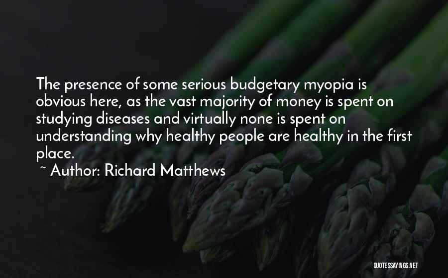 Richard Matthews Quotes: The Presence Of Some Serious Budgetary Myopia Is Obvious Here, As The Vast Majority Of Money Is Spent On Studying