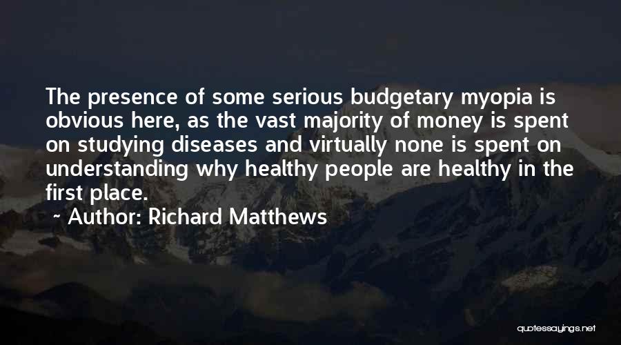 Richard Matthews Quotes: The Presence Of Some Serious Budgetary Myopia Is Obvious Here, As The Vast Majority Of Money Is Spent On Studying