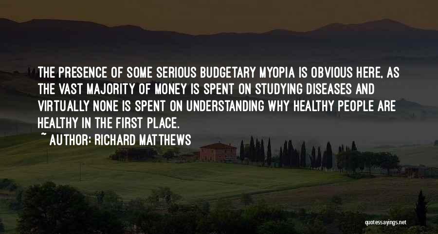 Richard Matthews Quotes: The Presence Of Some Serious Budgetary Myopia Is Obvious Here, As The Vast Majority Of Money Is Spent On Studying