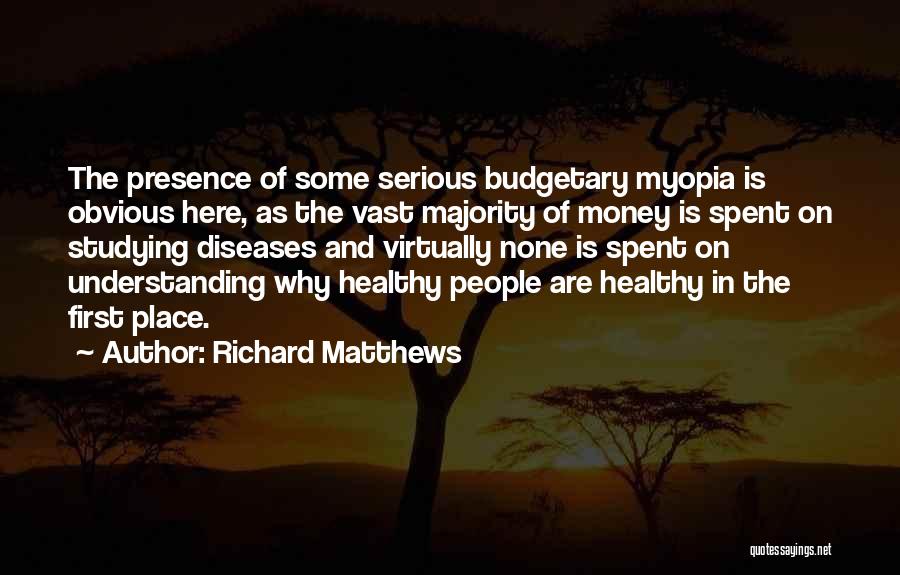 Richard Matthews Quotes: The Presence Of Some Serious Budgetary Myopia Is Obvious Here, As The Vast Majority Of Money Is Spent On Studying