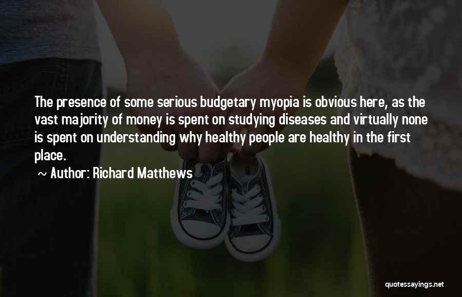 Richard Matthews Quotes: The Presence Of Some Serious Budgetary Myopia Is Obvious Here, As The Vast Majority Of Money Is Spent On Studying