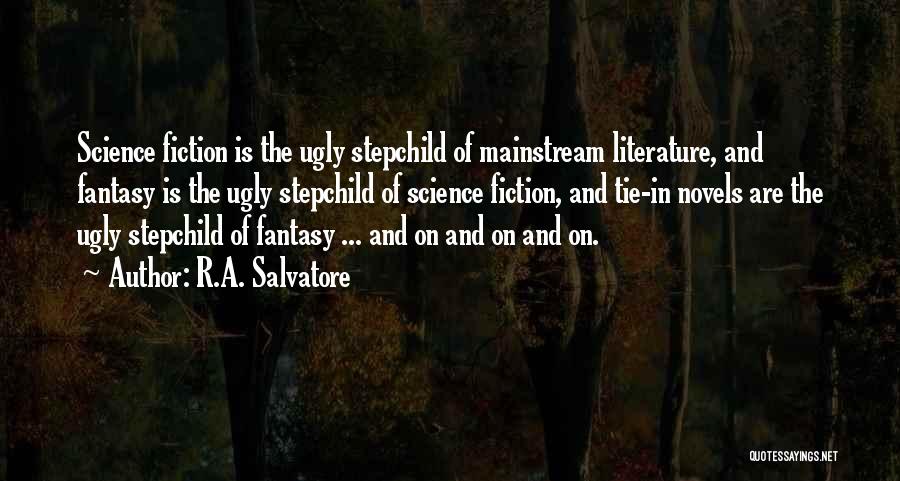 R.A. Salvatore Quotes: Science Fiction Is The Ugly Stepchild Of Mainstream Literature, And Fantasy Is The Ugly Stepchild Of Science Fiction, And Tie-in