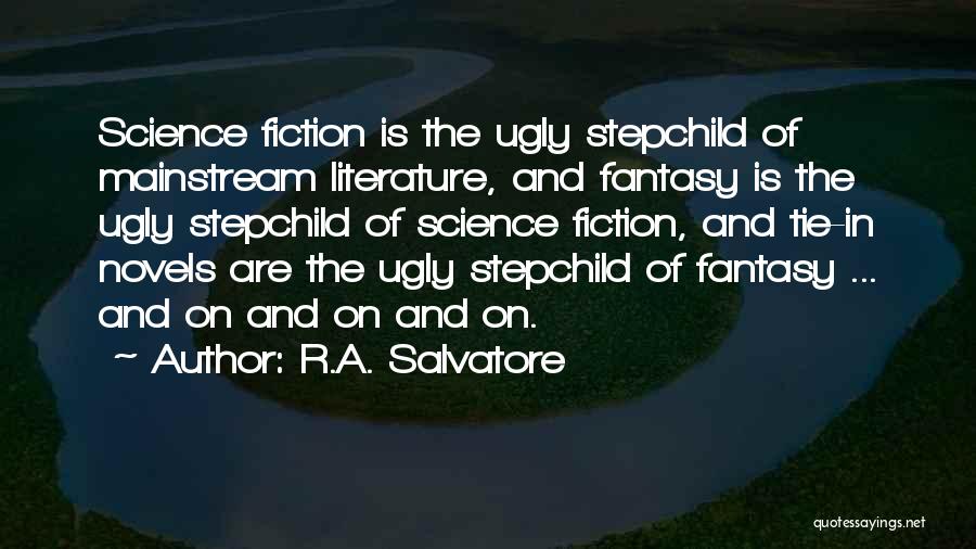 R.A. Salvatore Quotes: Science Fiction Is The Ugly Stepchild Of Mainstream Literature, And Fantasy Is The Ugly Stepchild Of Science Fiction, And Tie-in