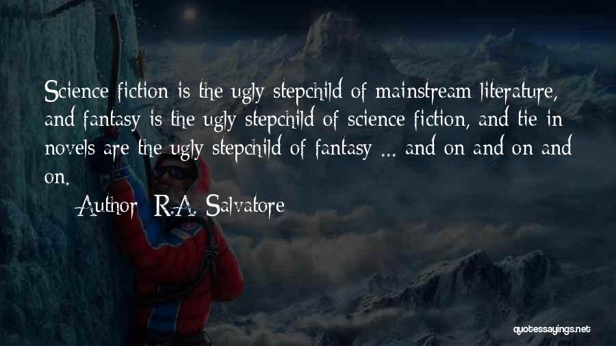 R.A. Salvatore Quotes: Science Fiction Is The Ugly Stepchild Of Mainstream Literature, And Fantasy Is The Ugly Stepchild Of Science Fiction, And Tie-in