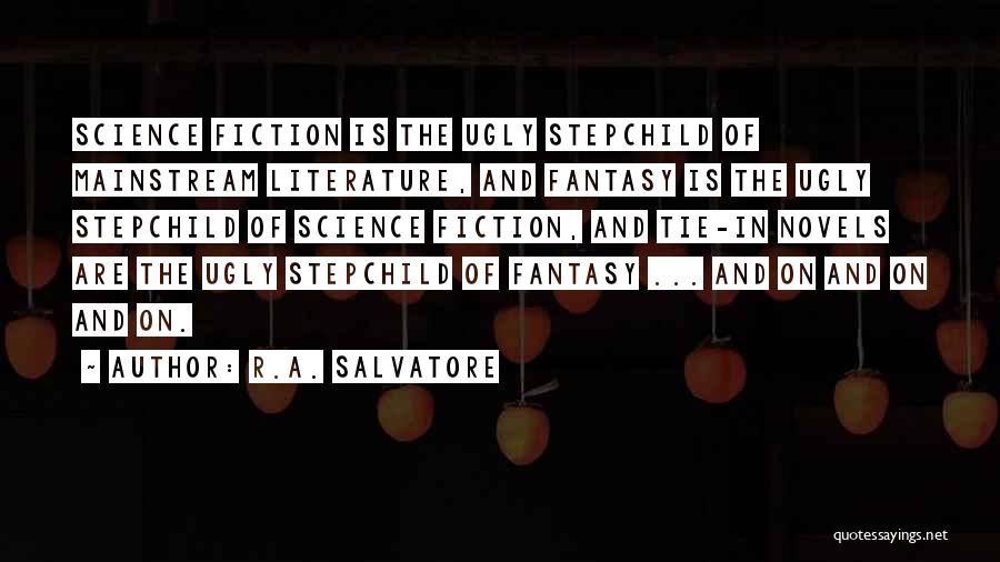 R.A. Salvatore Quotes: Science Fiction Is The Ugly Stepchild Of Mainstream Literature, And Fantasy Is The Ugly Stepchild Of Science Fiction, And Tie-in