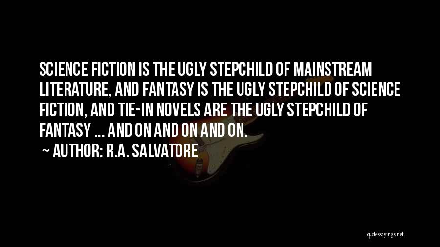 R.A. Salvatore Quotes: Science Fiction Is The Ugly Stepchild Of Mainstream Literature, And Fantasy Is The Ugly Stepchild Of Science Fiction, And Tie-in