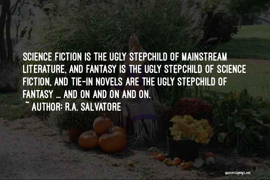 R.A. Salvatore Quotes: Science Fiction Is The Ugly Stepchild Of Mainstream Literature, And Fantasy Is The Ugly Stepchild Of Science Fiction, And Tie-in