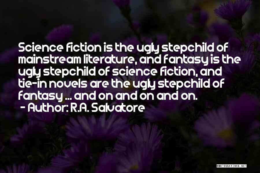 R.A. Salvatore Quotes: Science Fiction Is The Ugly Stepchild Of Mainstream Literature, And Fantasy Is The Ugly Stepchild Of Science Fiction, And Tie-in