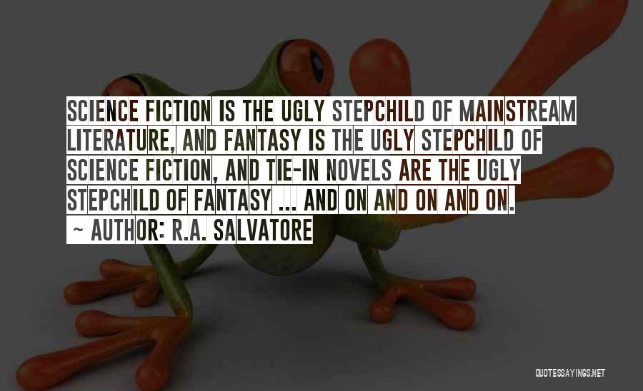 R.A. Salvatore Quotes: Science Fiction Is The Ugly Stepchild Of Mainstream Literature, And Fantasy Is The Ugly Stepchild Of Science Fiction, And Tie-in