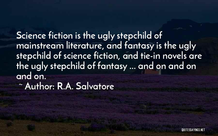 R.A. Salvatore Quotes: Science Fiction Is The Ugly Stepchild Of Mainstream Literature, And Fantasy Is The Ugly Stepchild Of Science Fiction, And Tie-in