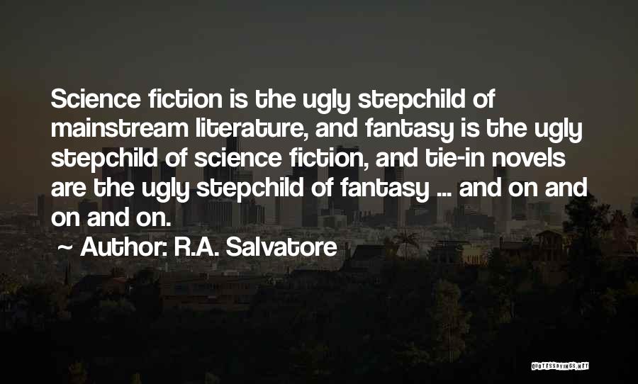 R.A. Salvatore Quotes: Science Fiction Is The Ugly Stepchild Of Mainstream Literature, And Fantasy Is The Ugly Stepchild Of Science Fiction, And Tie-in