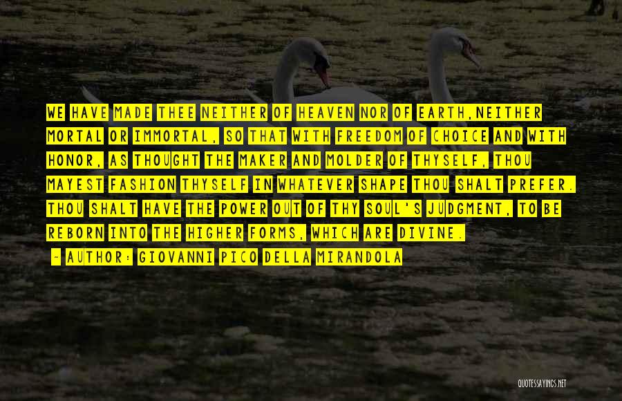 Giovanni Pico Della Mirandola Quotes: We Have Made Thee Neither Of Heaven Nor Of Earth,neither Mortal Or Immortal, So That With Freedom Of Choice And