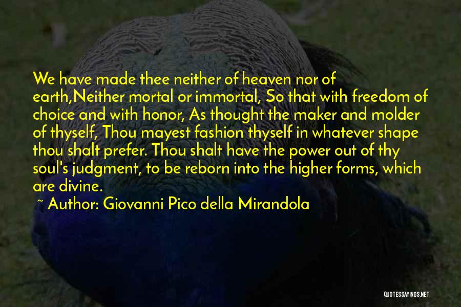 Giovanni Pico Della Mirandola Quotes: We Have Made Thee Neither Of Heaven Nor Of Earth,neither Mortal Or Immortal, So That With Freedom Of Choice And