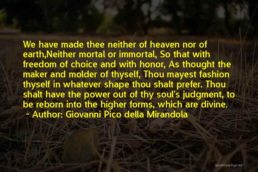 Giovanni Pico Della Mirandola Quotes: We Have Made Thee Neither Of Heaven Nor Of Earth,neither Mortal Or Immortal, So That With Freedom Of Choice And