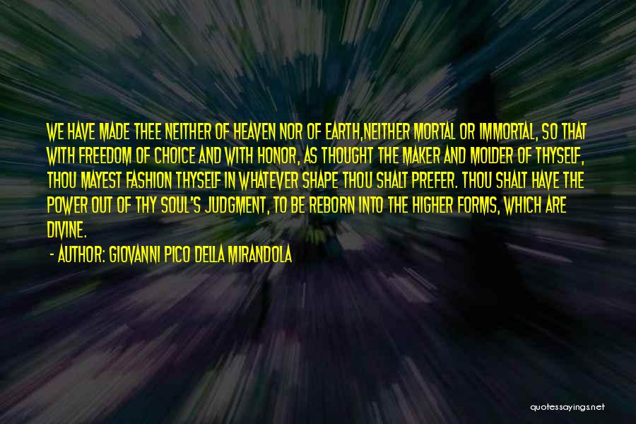 Giovanni Pico Della Mirandola Quotes: We Have Made Thee Neither Of Heaven Nor Of Earth,neither Mortal Or Immortal, So That With Freedom Of Choice And