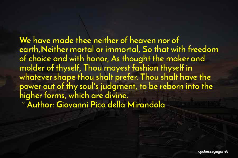 Giovanni Pico Della Mirandola Quotes: We Have Made Thee Neither Of Heaven Nor Of Earth,neither Mortal Or Immortal, So That With Freedom Of Choice And