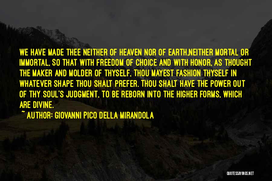 Giovanni Pico Della Mirandola Quotes: We Have Made Thee Neither Of Heaven Nor Of Earth,neither Mortal Or Immortal, So That With Freedom Of Choice And