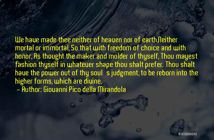 Giovanni Pico Della Mirandola Quotes: We Have Made Thee Neither Of Heaven Nor Of Earth,neither Mortal Or Immortal, So That With Freedom Of Choice And