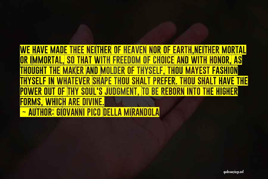 Giovanni Pico Della Mirandola Quotes: We Have Made Thee Neither Of Heaven Nor Of Earth,neither Mortal Or Immortal, So That With Freedom Of Choice And