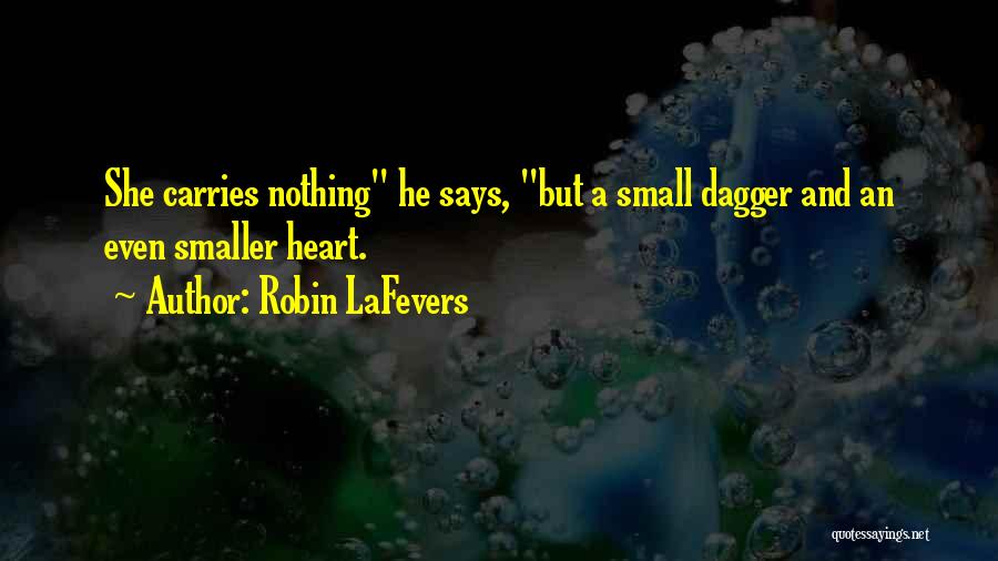Robin LaFevers Quotes: She Carries Nothing He Says, But A Small Dagger And An Even Smaller Heart.
