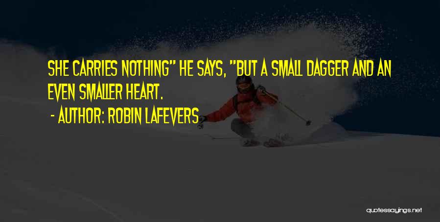 Robin LaFevers Quotes: She Carries Nothing He Says, But A Small Dagger And An Even Smaller Heart.
