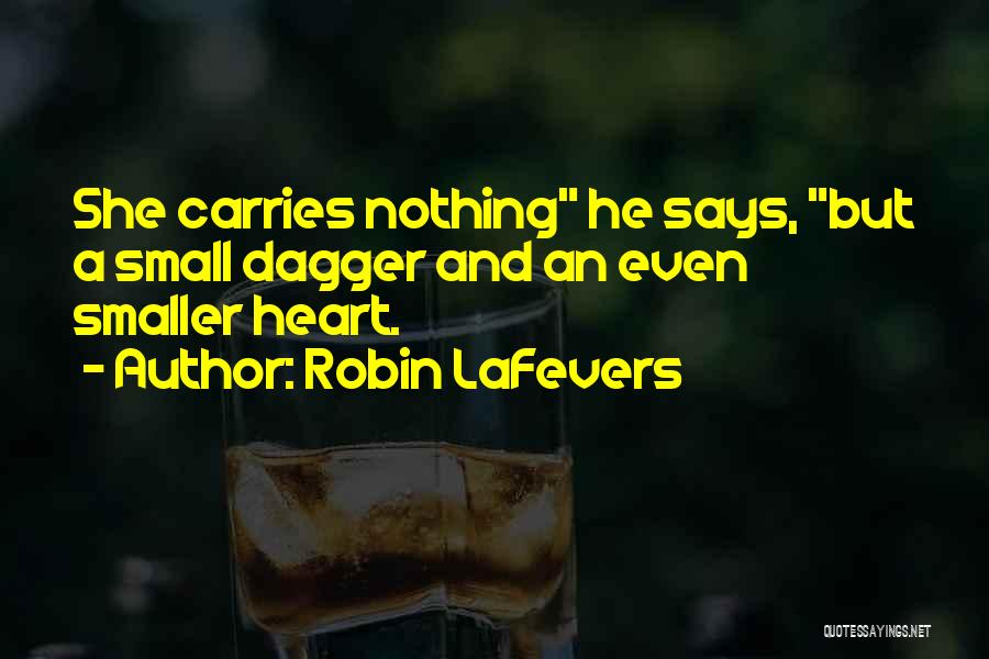 Robin LaFevers Quotes: She Carries Nothing He Says, But A Small Dagger And An Even Smaller Heart.