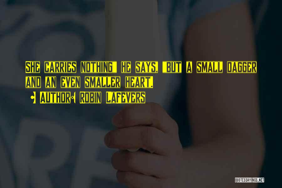 Robin LaFevers Quotes: She Carries Nothing He Says, But A Small Dagger And An Even Smaller Heart.