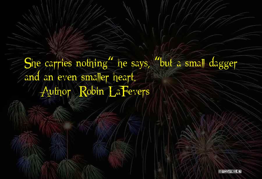 Robin LaFevers Quotes: She Carries Nothing He Says, But A Small Dagger And An Even Smaller Heart.