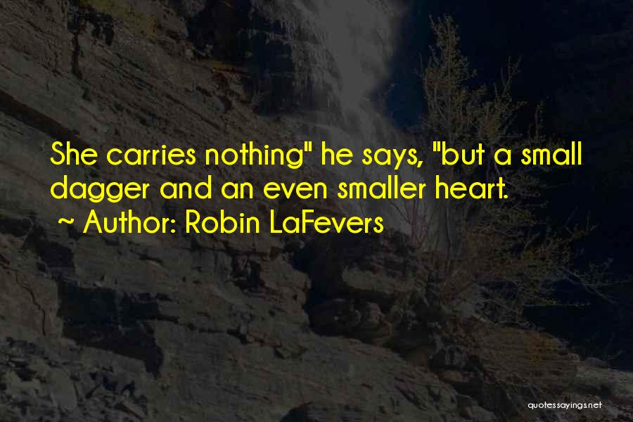 Robin LaFevers Quotes: She Carries Nothing He Says, But A Small Dagger And An Even Smaller Heart.