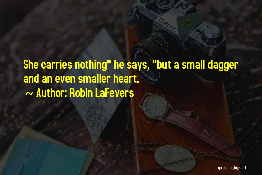 Robin LaFevers Quotes: She Carries Nothing He Says, But A Small Dagger And An Even Smaller Heart.