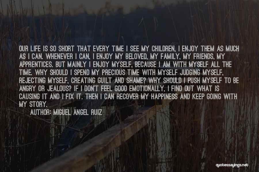 Miguel Angel Ruiz Quotes: Our Life Is So Short That Every Time I See My Children, I Enjoy Them As Much As I Can.