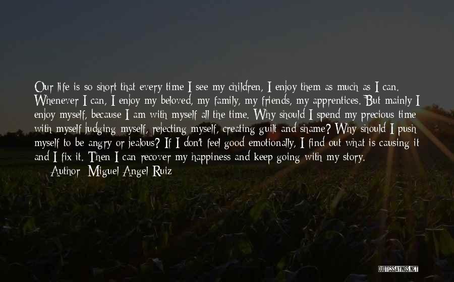 Miguel Angel Ruiz Quotes: Our Life Is So Short That Every Time I See My Children, I Enjoy Them As Much As I Can.