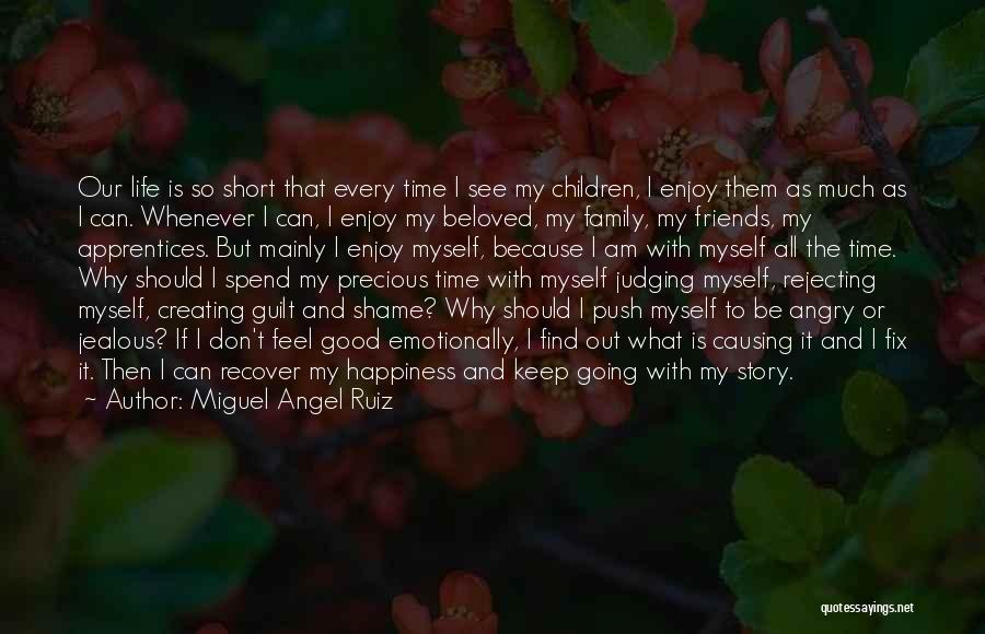 Miguel Angel Ruiz Quotes: Our Life Is So Short That Every Time I See My Children, I Enjoy Them As Much As I Can.