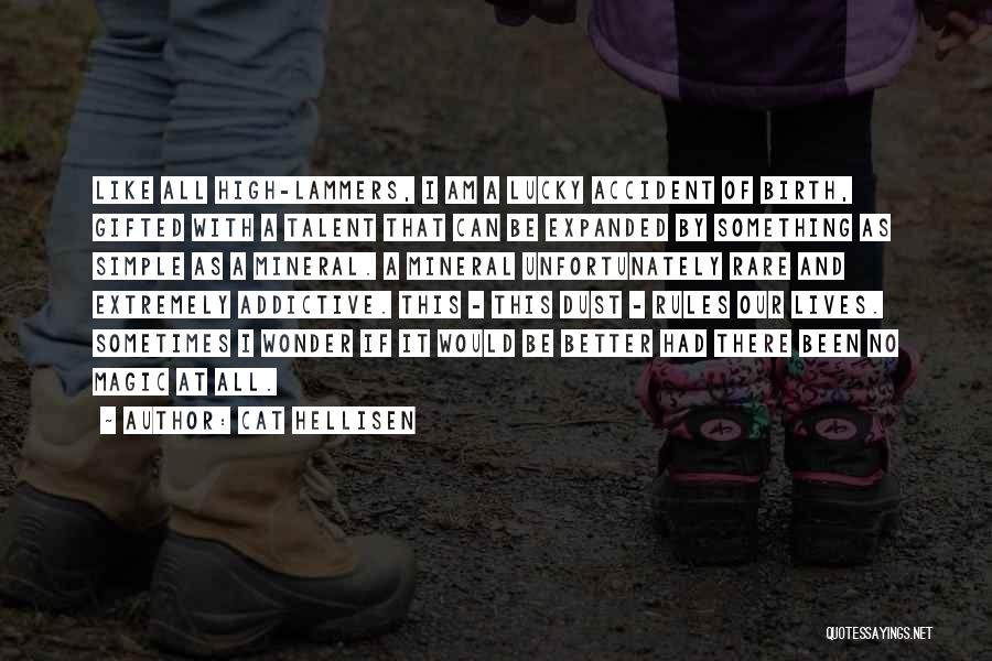 Cat Hellisen Quotes: Like All High-lammers, I Am A Lucky Accident Of Birth, Gifted With A Talent That Can Be Expanded By Something