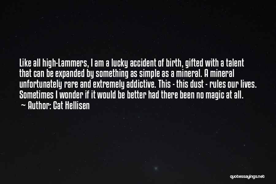 Cat Hellisen Quotes: Like All High-lammers, I Am A Lucky Accident Of Birth, Gifted With A Talent That Can Be Expanded By Something