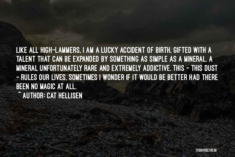 Cat Hellisen Quotes: Like All High-lammers, I Am A Lucky Accident Of Birth, Gifted With A Talent That Can Be Expanded By Something