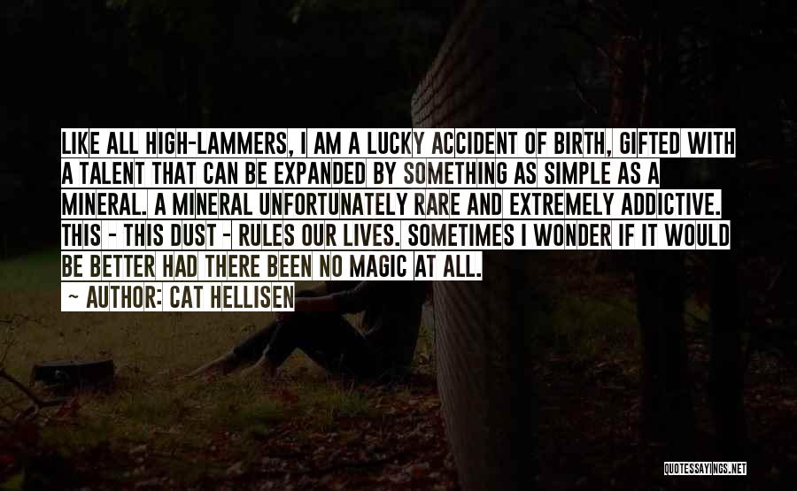 Cat Hellisen Quotes: Like All High-lammers, I Am A Lucky Accident Of Birth, Gifted With A Talent That Can Be Expanded By Something