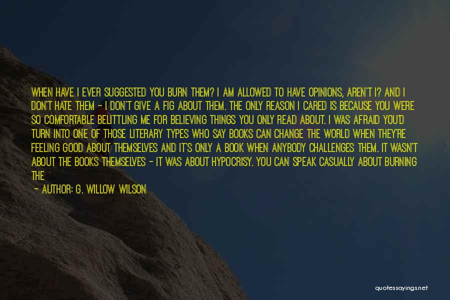 G. Willow Wilson Quotes: When Have I Ever Suggested You Burn Them? I Am Allowed To Have Opinions, Aren't I? And I Don't Hate