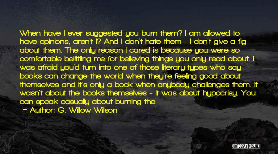 G. Willow Wilson Quotes: When Have I Ever Suggested You Burn Them? I Am Allowed To Have Opinions, Aren't I? And I Don't Hate