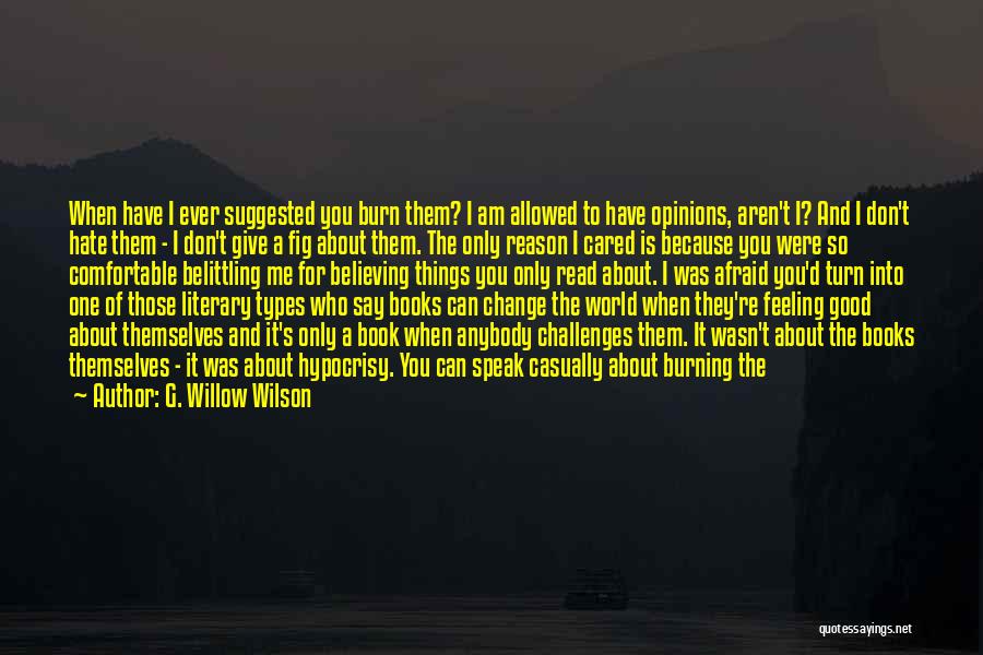 G. Willow Wilson Quotes: When Have I Ever Suggested You Burn Them? I Am Allowed To Have Opinions, Aren't I? And I Don't Hate