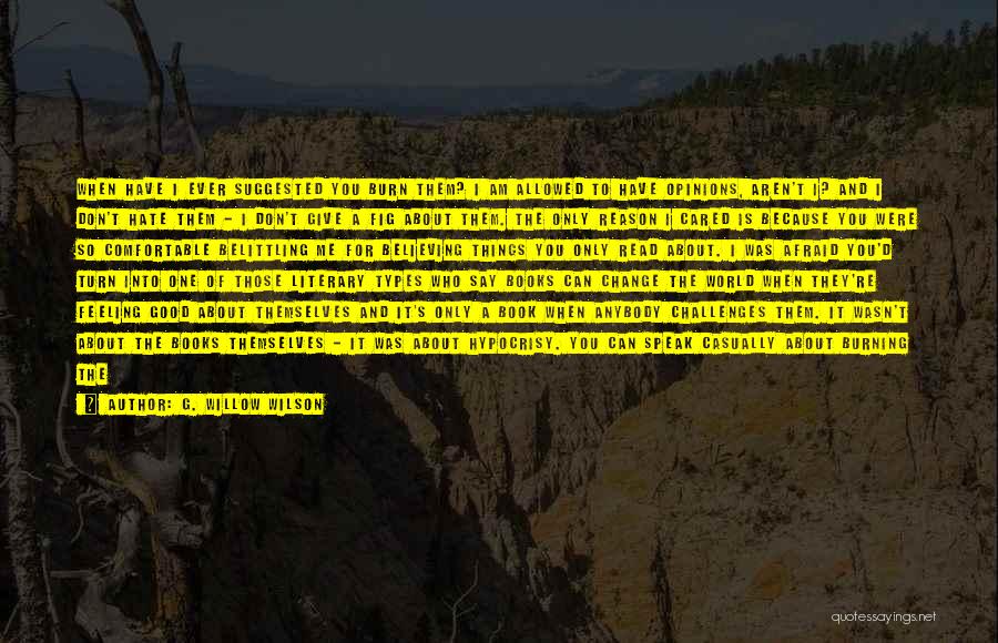 G. Willow Wilson Quotes: When Have I Ever Suggested You Burn Them? I Am Allowed To Have Opinions, Aren't I? And I Don't Hate