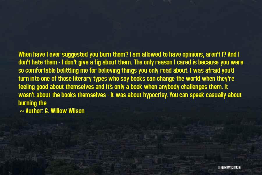 G. Willow Wilson Quotes: When Have I Ever Suggested You Burn Them? I Am Allowed To Have Opinions, Aren't I? And I Don't Hate