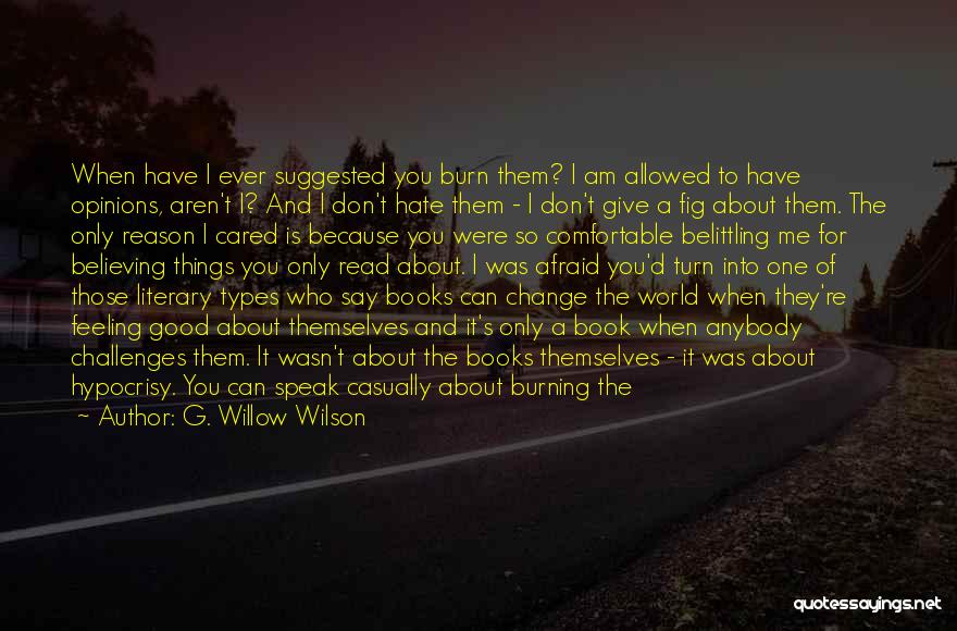 G. Willow Wilson Quotes: When Have I Ever Suggested You Burn Them? I Am Allowed To Have Opinions, Aren't I? And I Don't Hate