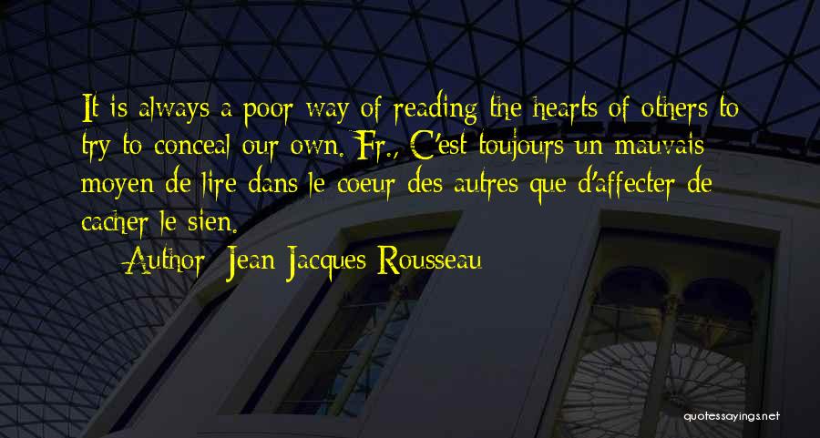 Jean-Jacques Rousseau Quotes: It Is Always A Poor Way Of Reading The Hearts Of Others To Try To Conceal Our Own.[fr., C'est Toujours