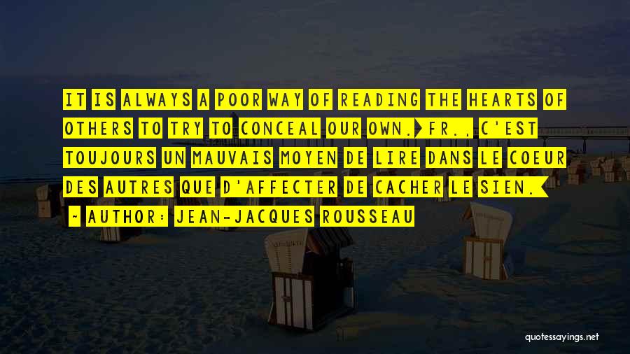 Jean-Jacques Rousseau Quotes: It Is Always A Poor Way Of Reading The Hearts Of Others To Try To Conceal Our Own.[fr., C'est Toujours