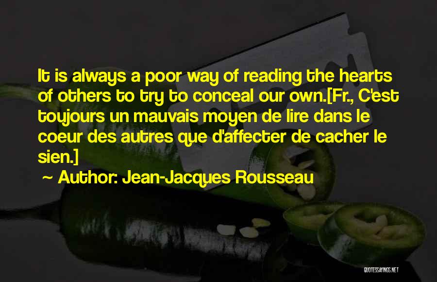Jean-Jacques Rousseau Quotes: It Is Always A Poor Way Of Reading The Hearts Of Others To Try To Conceal Our Own.[fr., C'est Toujours