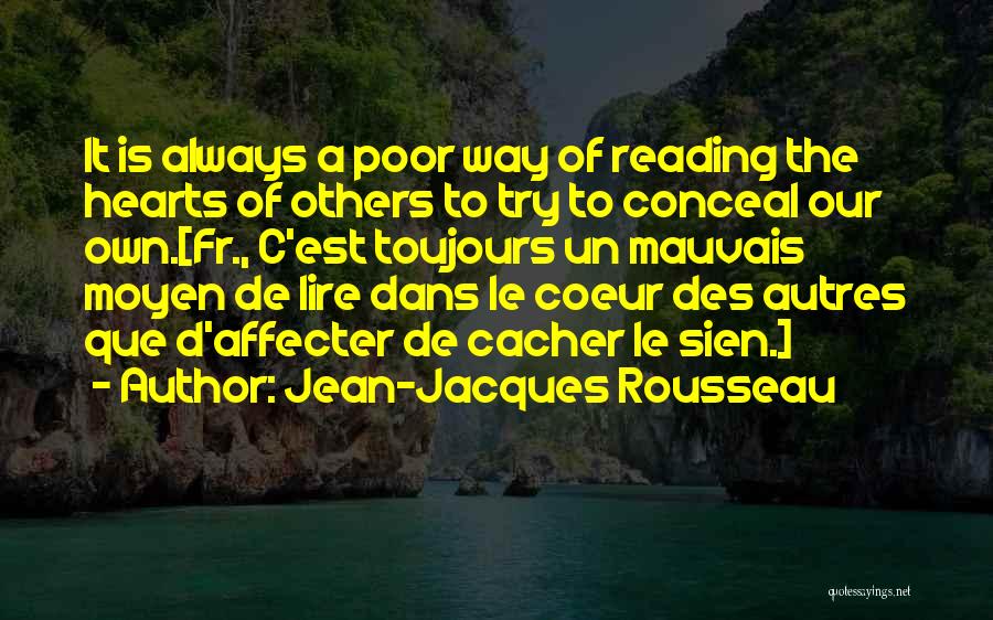 Jean-Jacques Rousseau Quotes: It Is Always A Poor Way Of Reading The Hearts Of Others To Try To Conceal Our Own.[fr., C'est Toujours