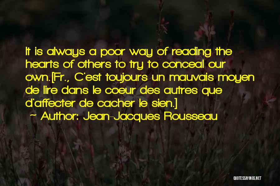 Jean-Jacques Rousseau Quotes: It Is Always A Poor Way Of Reading The Hearts Of Others To Try To Conceal Our Own.[fr., C'est Toujours