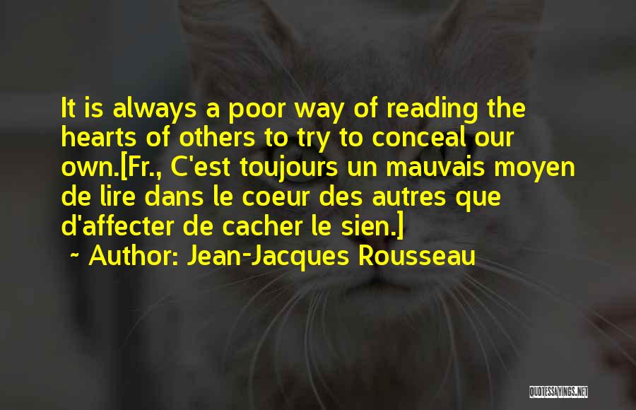 Jean-Jacques Rousseau Quotes: It Is Always A Poor Way Of Reading The Hearts Of Others To Try To Conceal Our Own.[fr., C'est Toujours