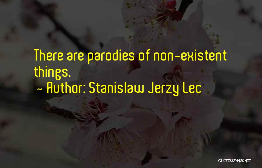 Stanislaw Jerzy Lec Quotes: There Are Parodies Of Non-existent Things.